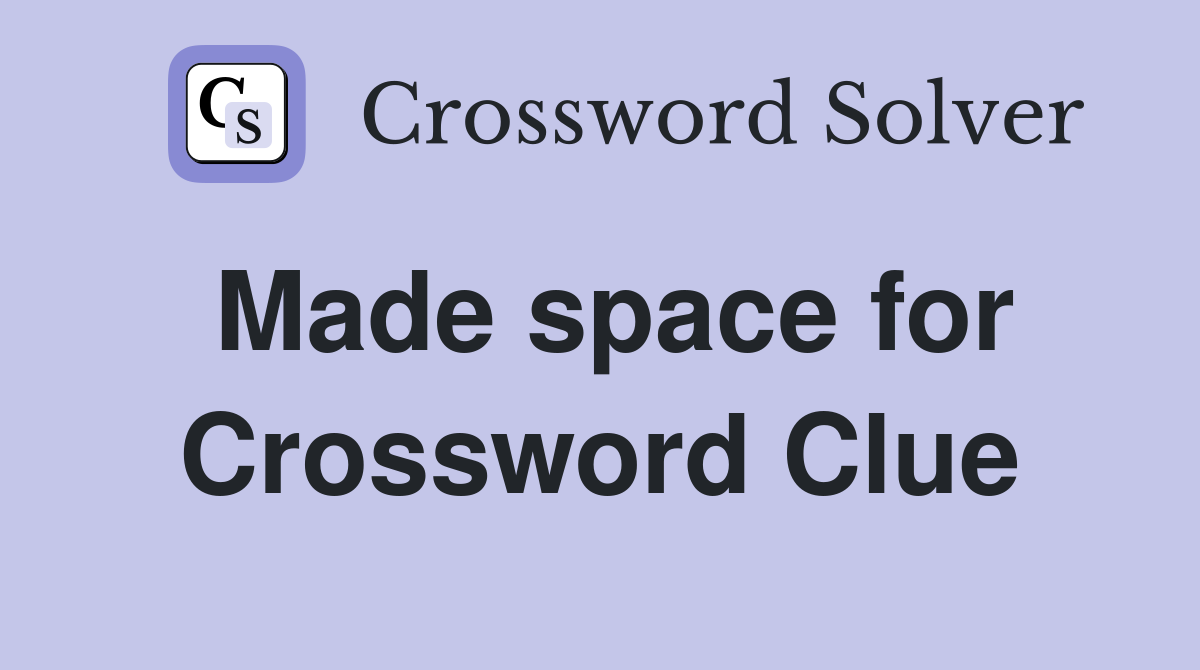 Made space for Crossword Clue