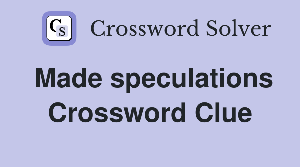 Made speculations Crossword Clue