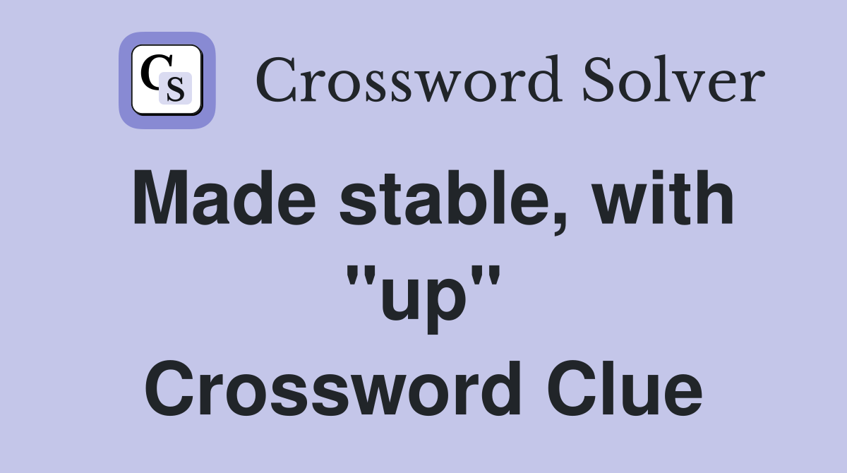 Made stable, with "up" Crossword Clue