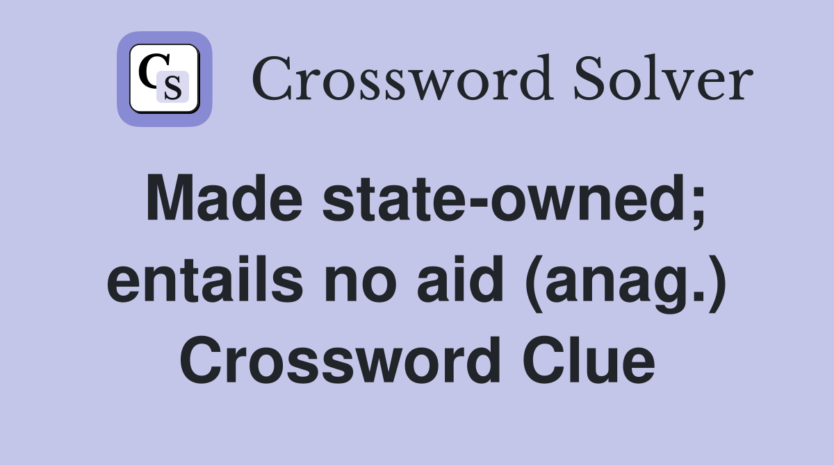 Made state-owned; entails no aid (anag.) Crossword Clue