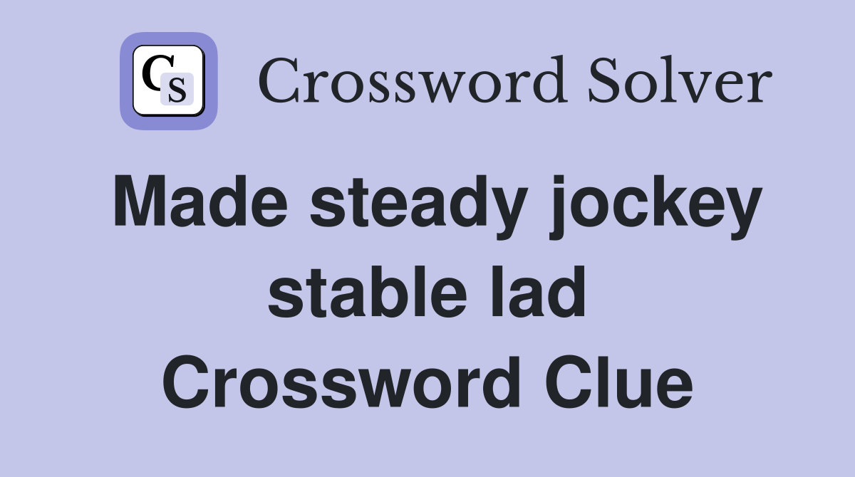 Made steady jockey stable lad Crossword Clue