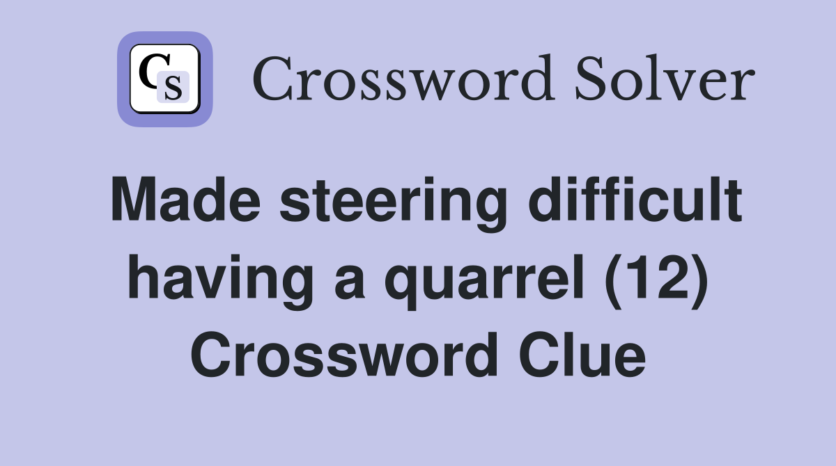 Made steering difficult having a quarrel (12) Crossword Clue