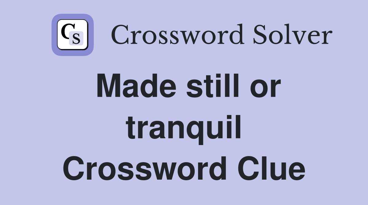 Made still or tranquil Crossword Clue