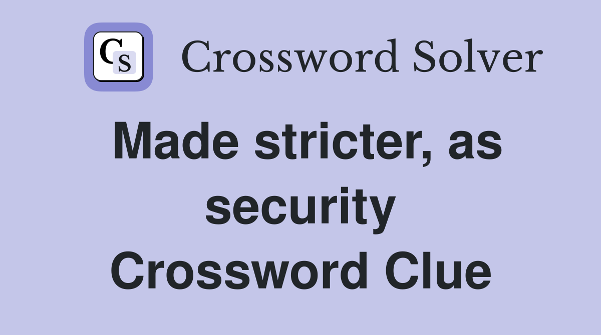 Made stricter, as security Crossword Clue