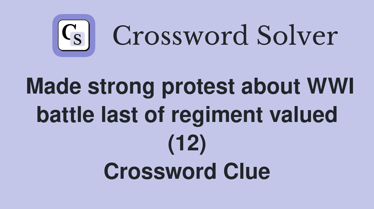Made strong protest about WWI battle last of regiment valued (12) Crossword Clue