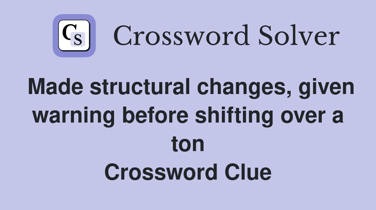 Made structural changes, given warning before shifting over a ton Crossword Clue