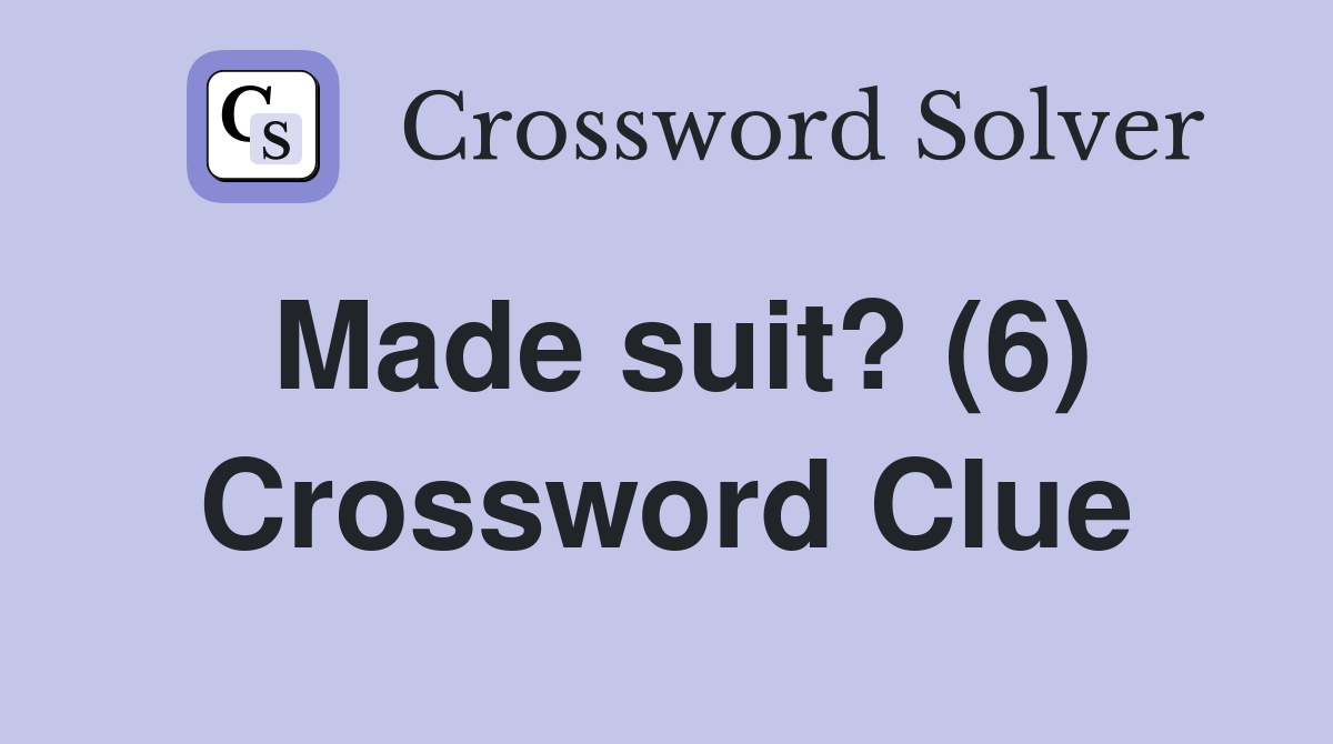 Made suit? (6) Crossword Clue