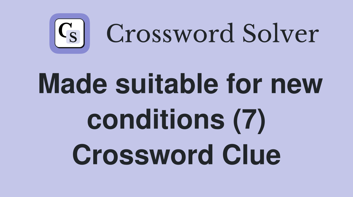 Made suitable for new conditions (7) Crossword Clue
