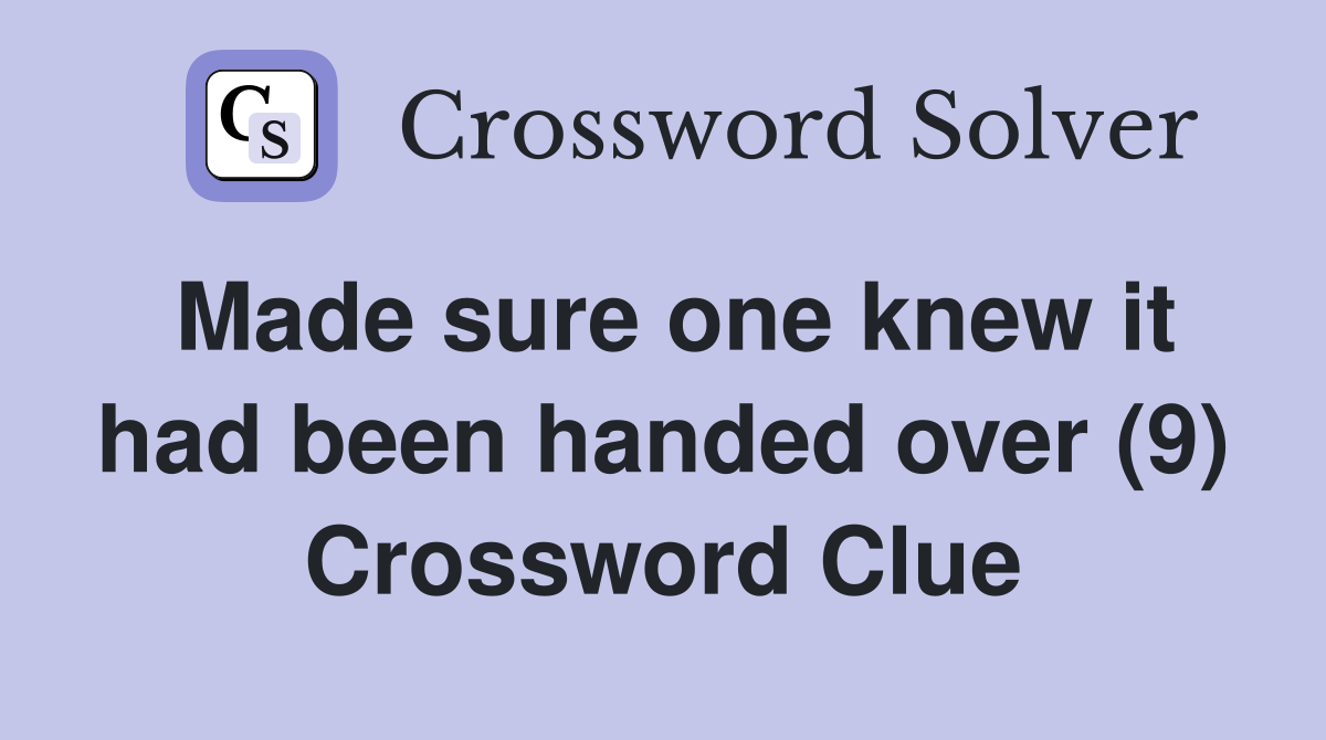Made sure one knew it had been handed over (9) Crossword Clue