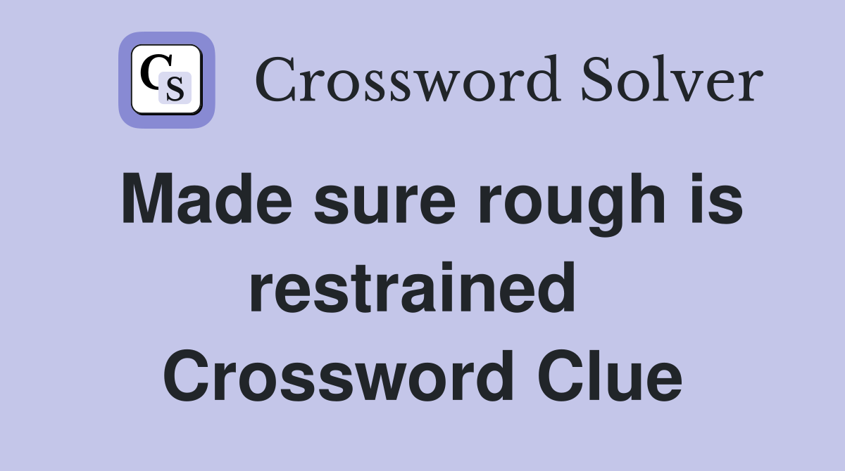 Made sure rough is restrained  Crossword Clue