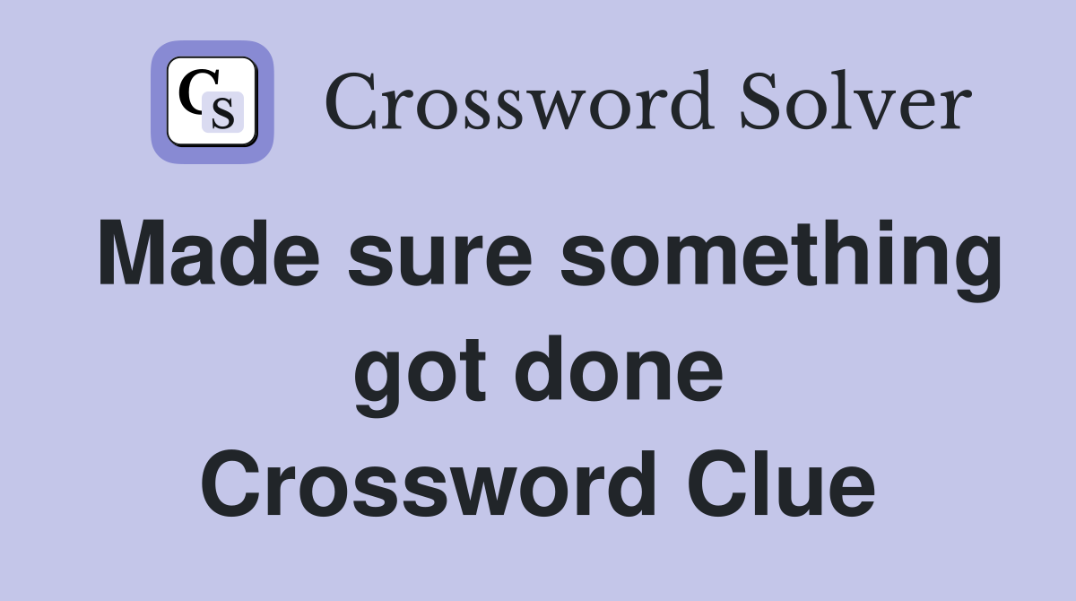 Made sure something got done Crossword Clue