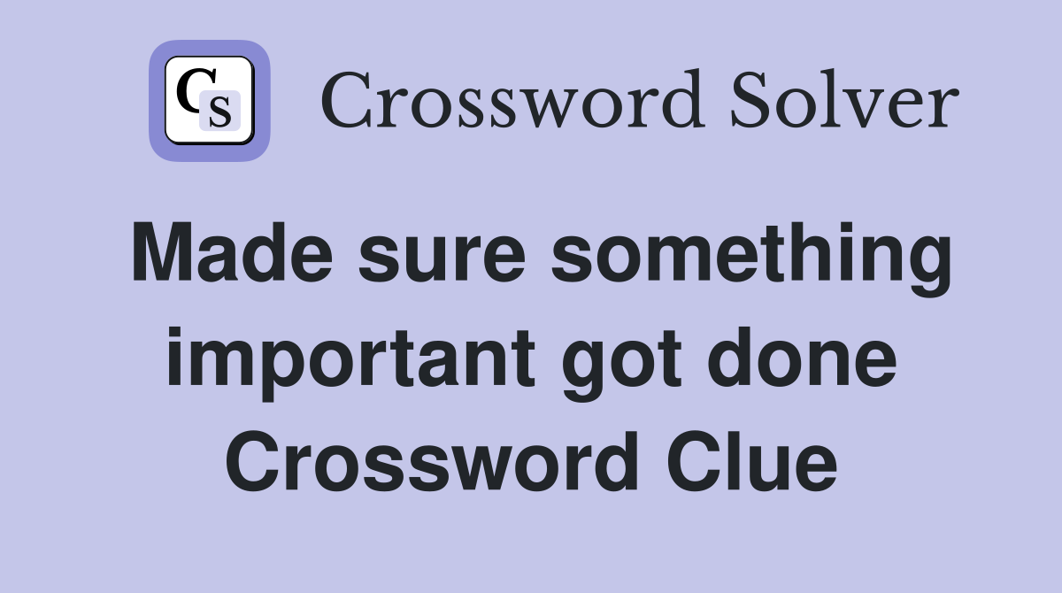 Made sure something important got done Crossword Clue