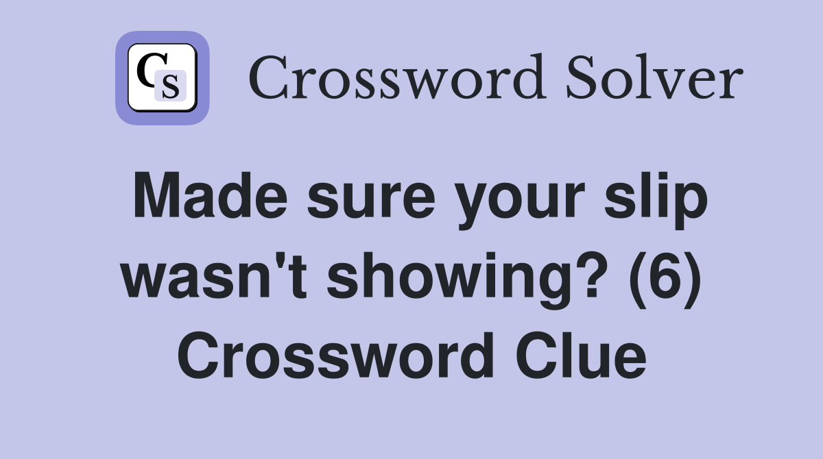 Made sure your slip wasn't showing? (6) Crossword Clue