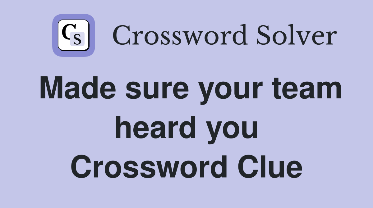 Made sure your team heard you Crossword Clue
