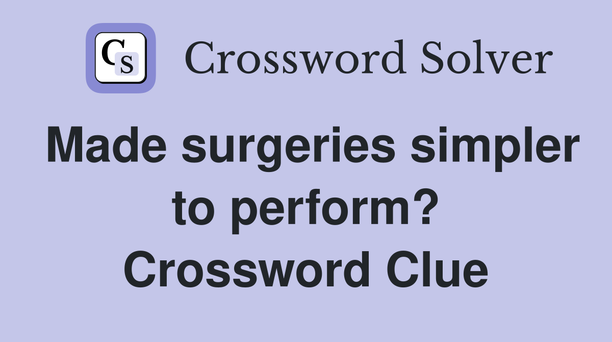 Made surgeries simpler to perform? Crossword Clue