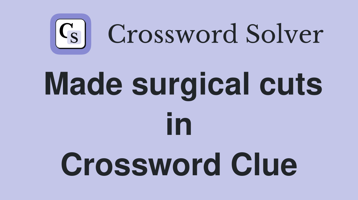 Made surgical cuts in Crossword Clue
