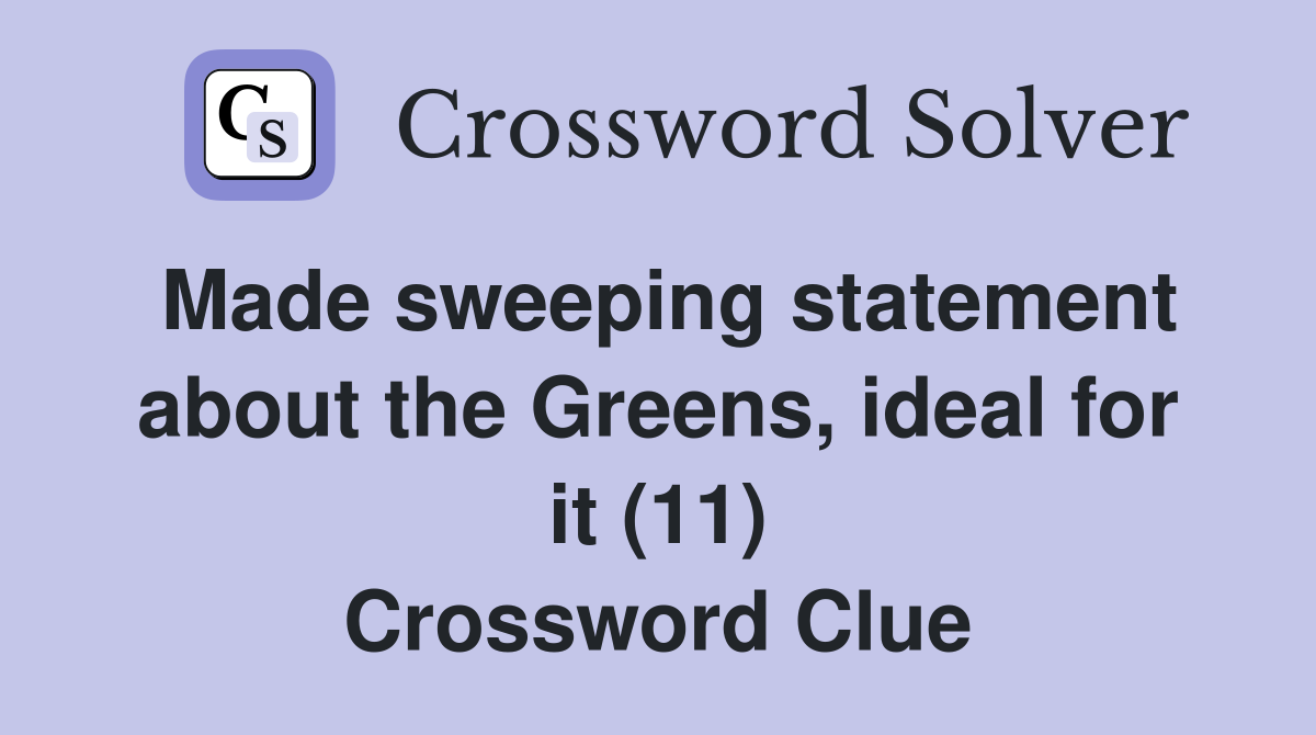 Made sweeping statement about the Greens, ideal for it (11) Crossword Clue