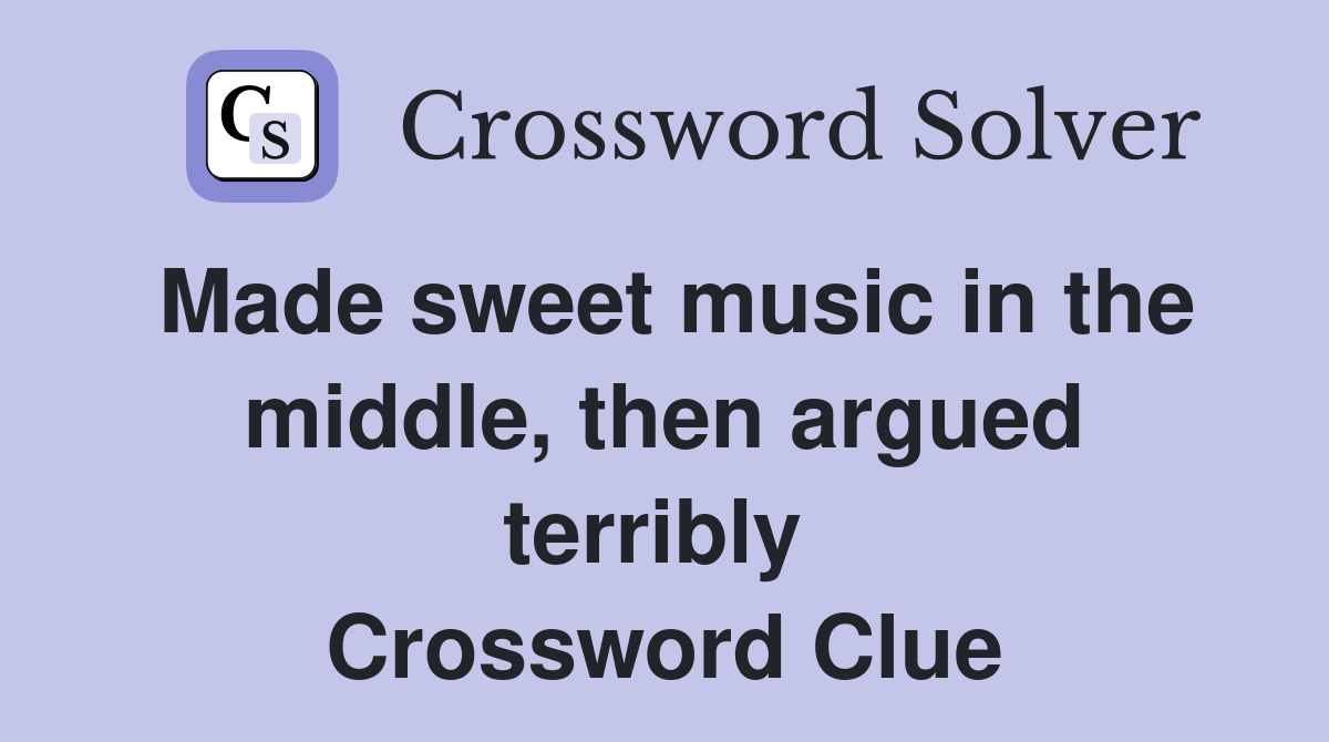 Made sweet music in the middle, then argued terribly  Crossword Clue