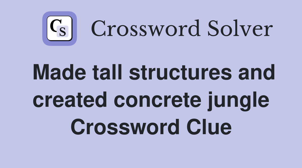 Made tall structures and created concrete jungle Crossword Clue