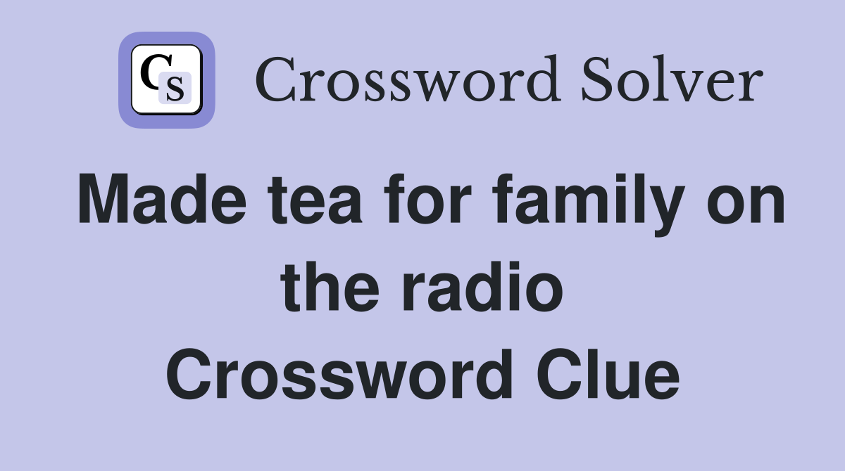 Made tea for family on the radio Crossword Clue