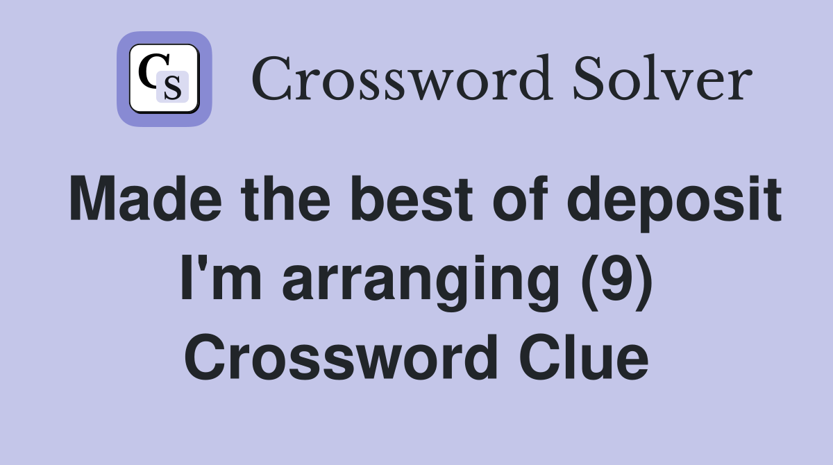 Made the best of deposit I'm arranging (9) Crossword Clue