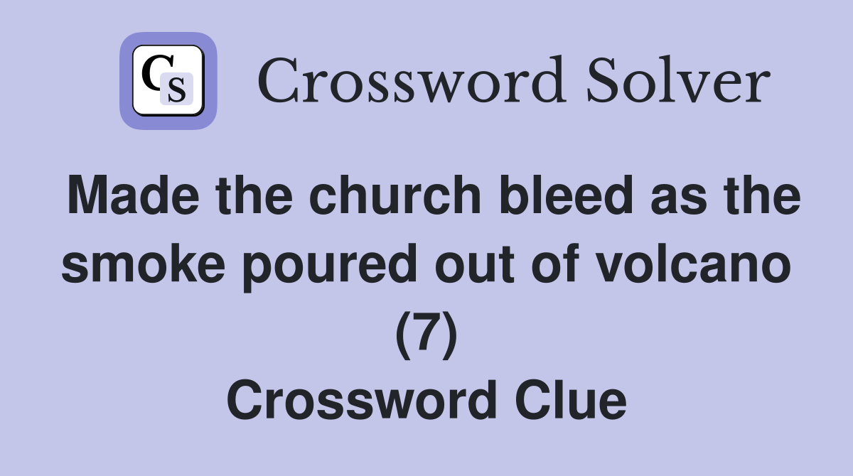Made the church bleed as the smoke poured out of volcano (7) Crossword Clue