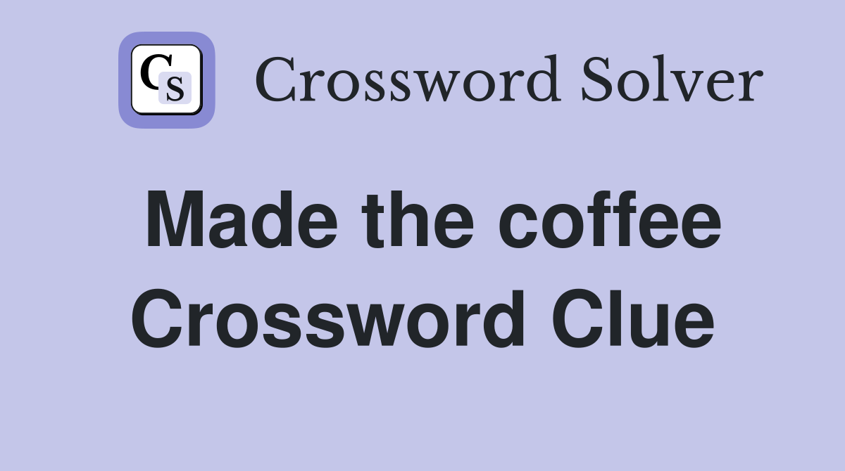 Made the coffee Crossword Clue