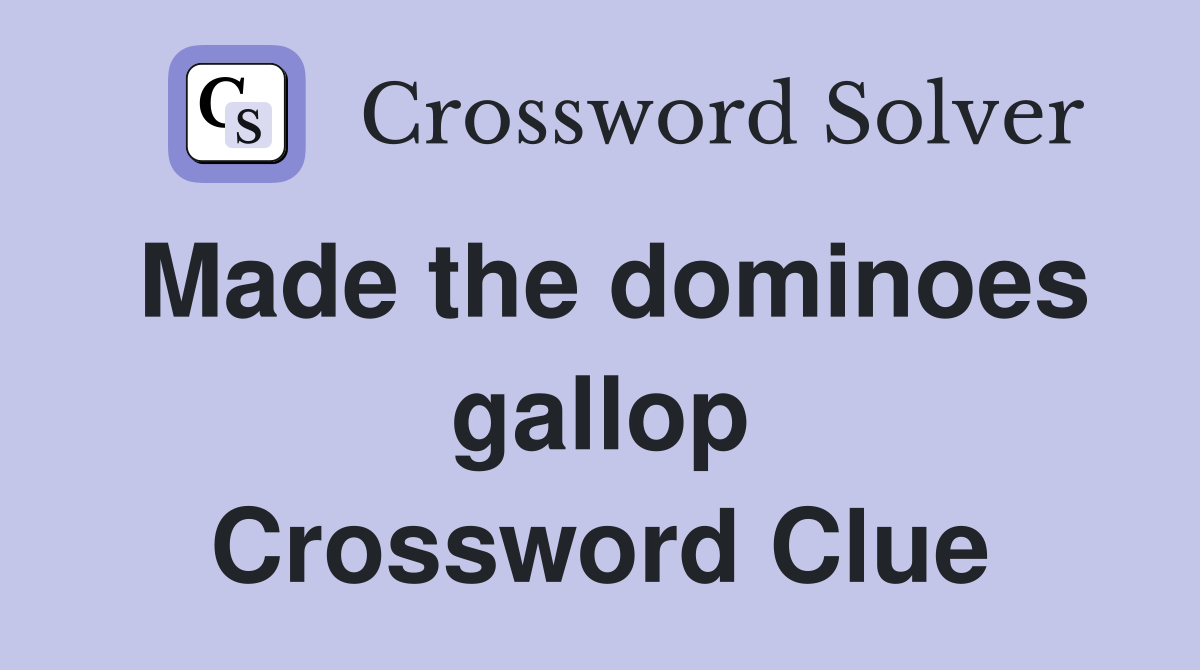 Made the dominoes gallop Crossword Clue