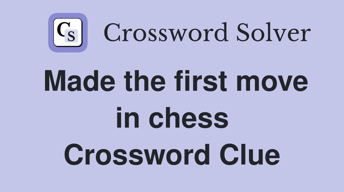 Made the first move in chess Crossword Clue