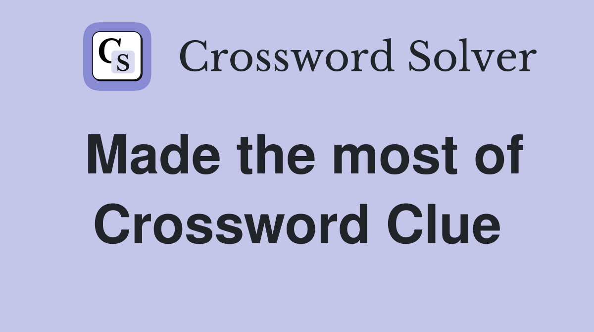 Made the most of Crossword Clue