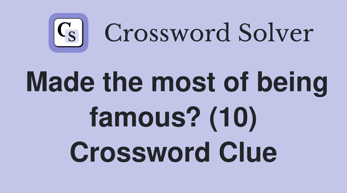 Made the most of being famous? (10) Crossword Clue