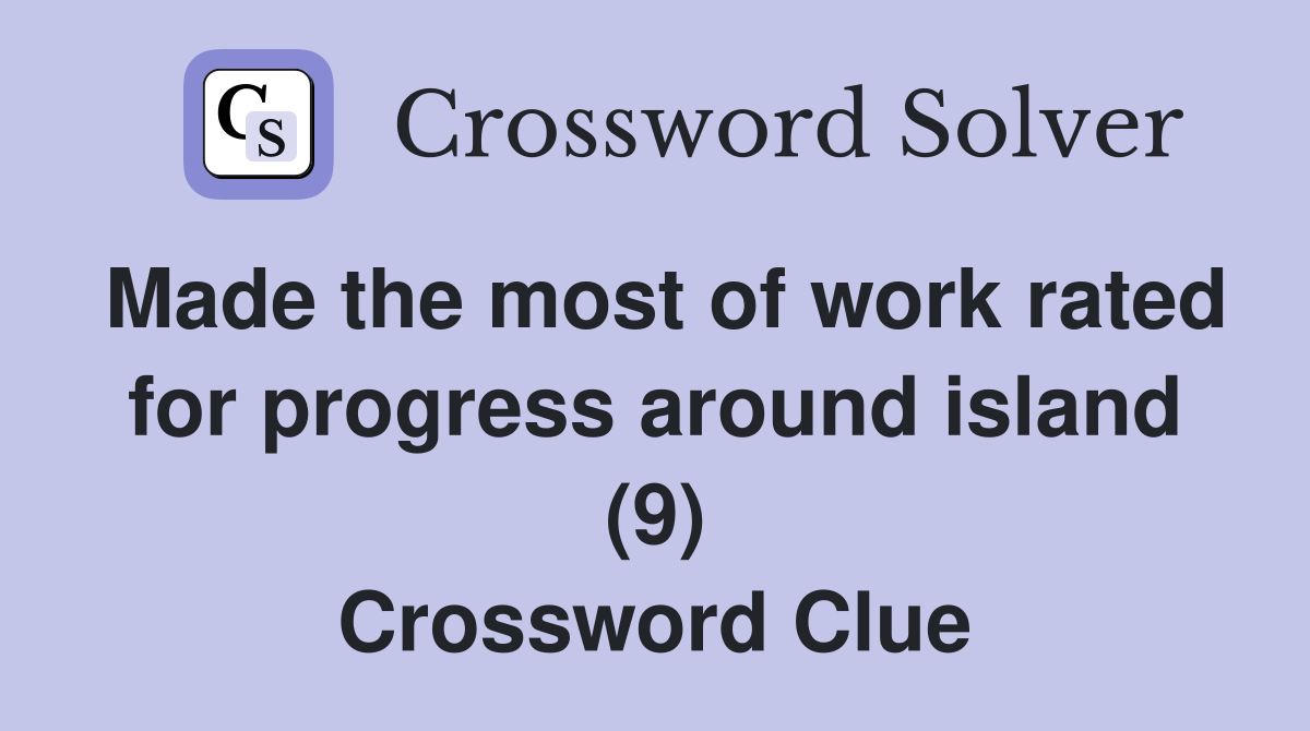 Made the most of work rated for progress around island (9) Crossword Clue