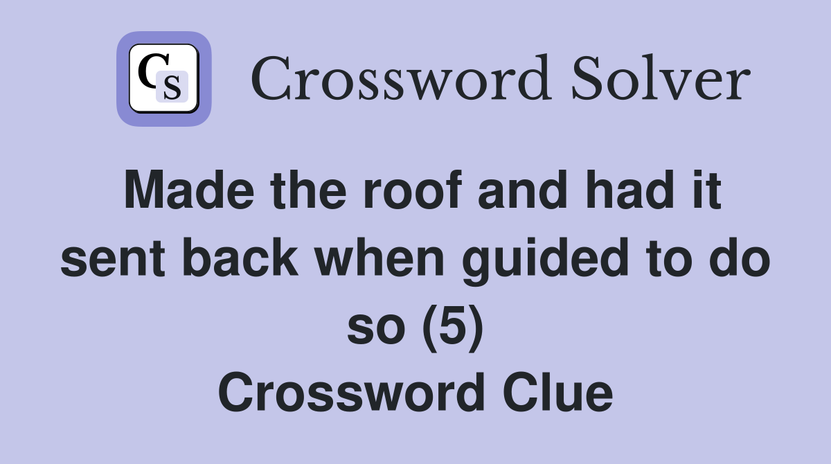Made the roof and had it sent back when guided to do so (5) Crossword Clue