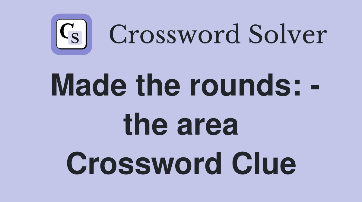 Made the rounds: - the area Crossword Clue