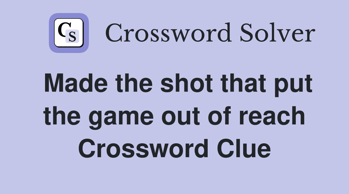 Made the shot that put the game out of reach Crossword Clue