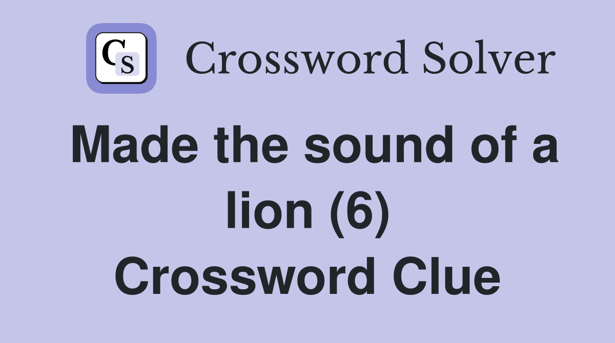 Made the sound of a lion (6) Crossword Clue