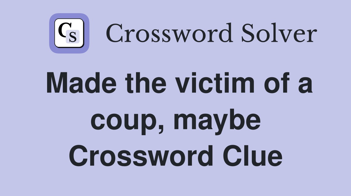 Made the victim of a coup, maybe Crossword Clue