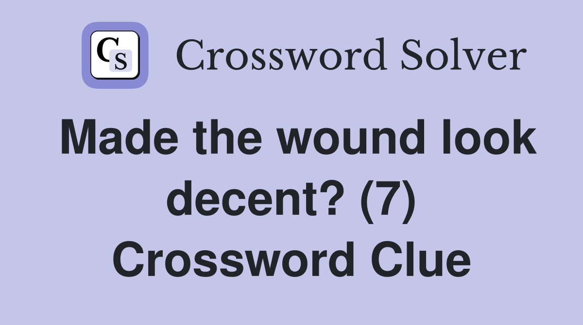 Made the wound look decent? (7) Crossword Clue