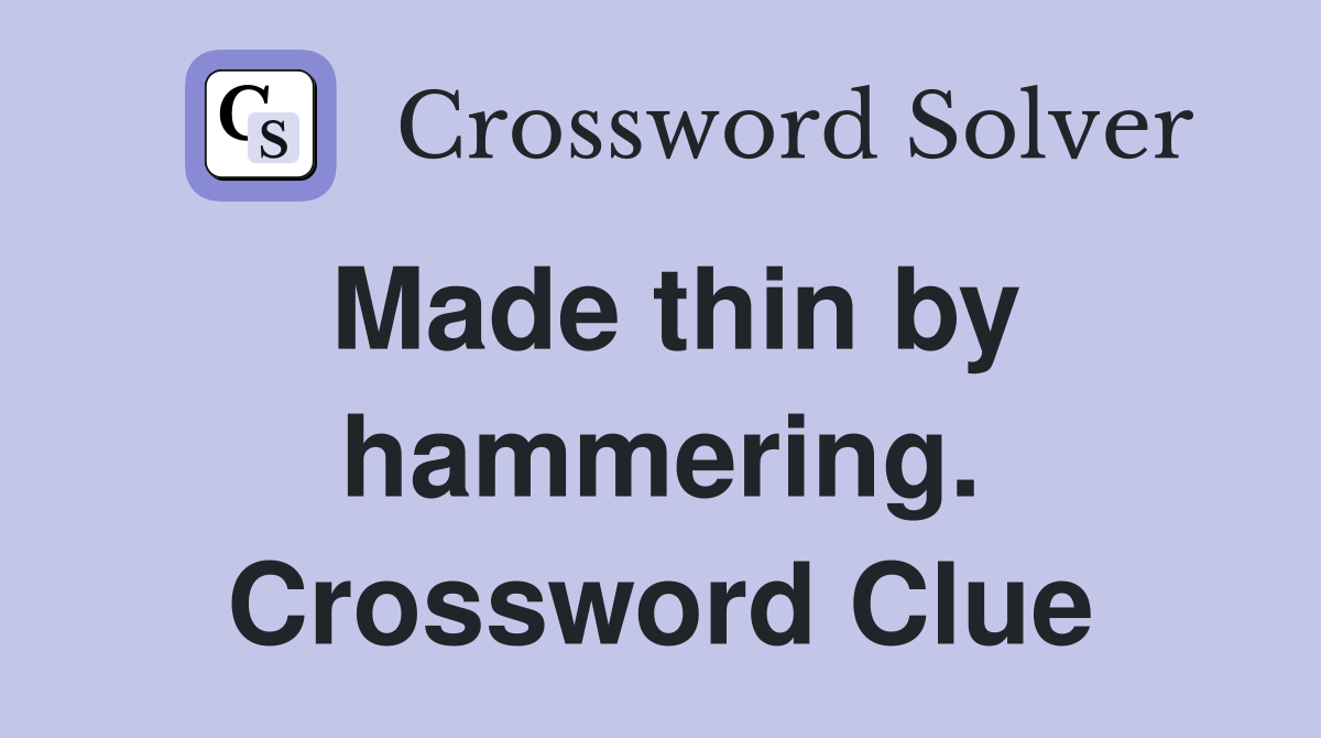 Made thin by hammering. Crossword Clue