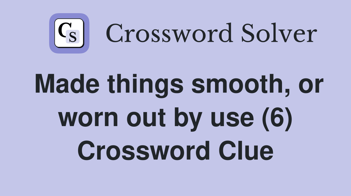 Made things smooth, or worn out by use (6) Crossword Clue