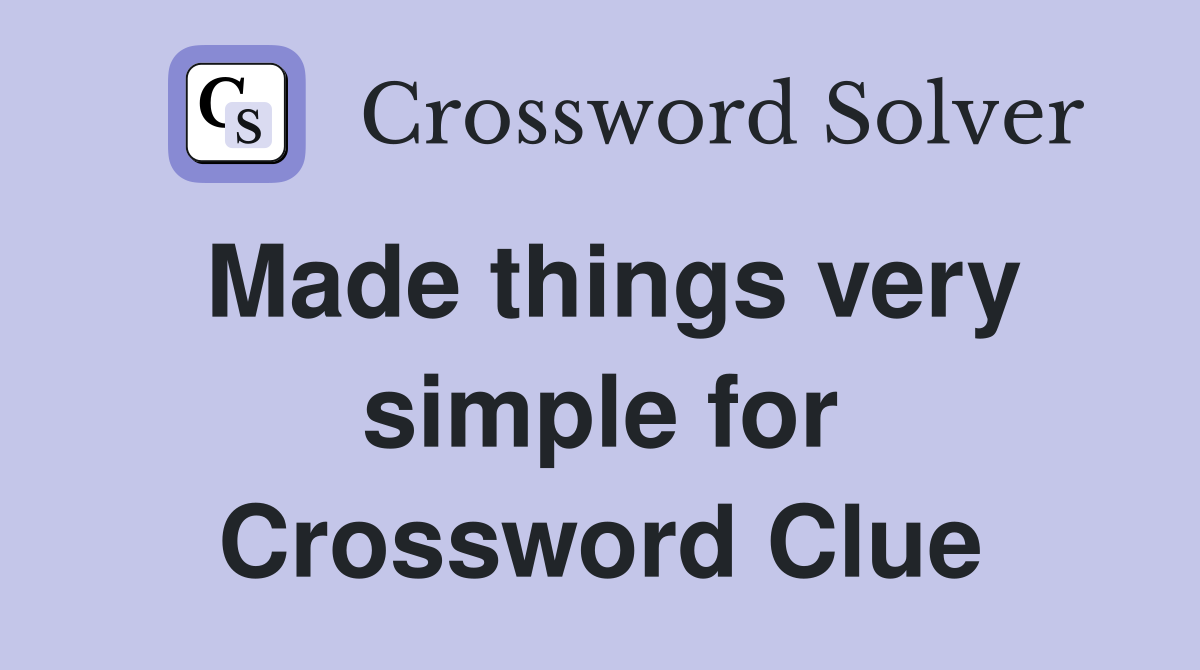 Made things very simple for Crossword Clue