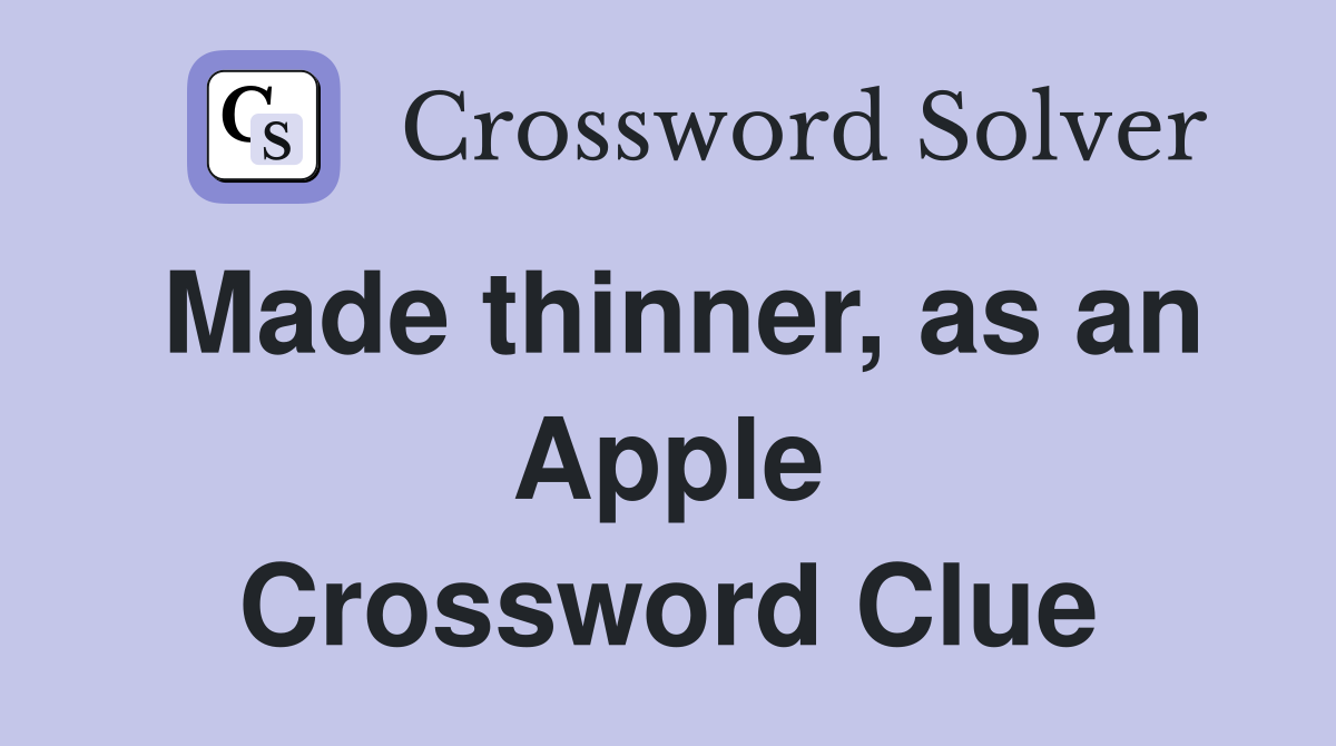 Made thinner, as an Apple Crossword Clue