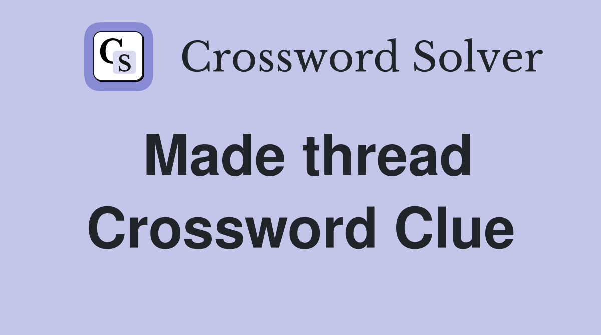 Made thread Crossword Clue