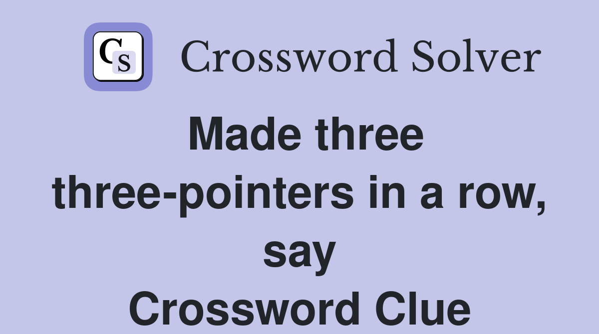 Made three three-pointers in a row, say Crossword Clue
