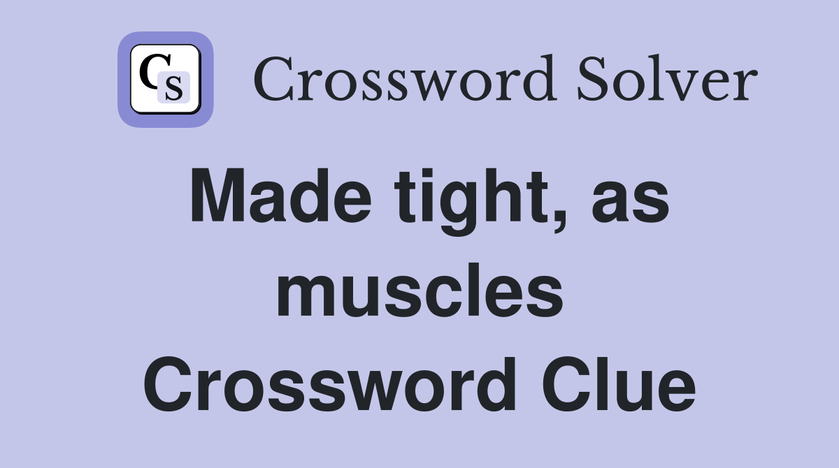 Made tight, as muscles Crossword Clue