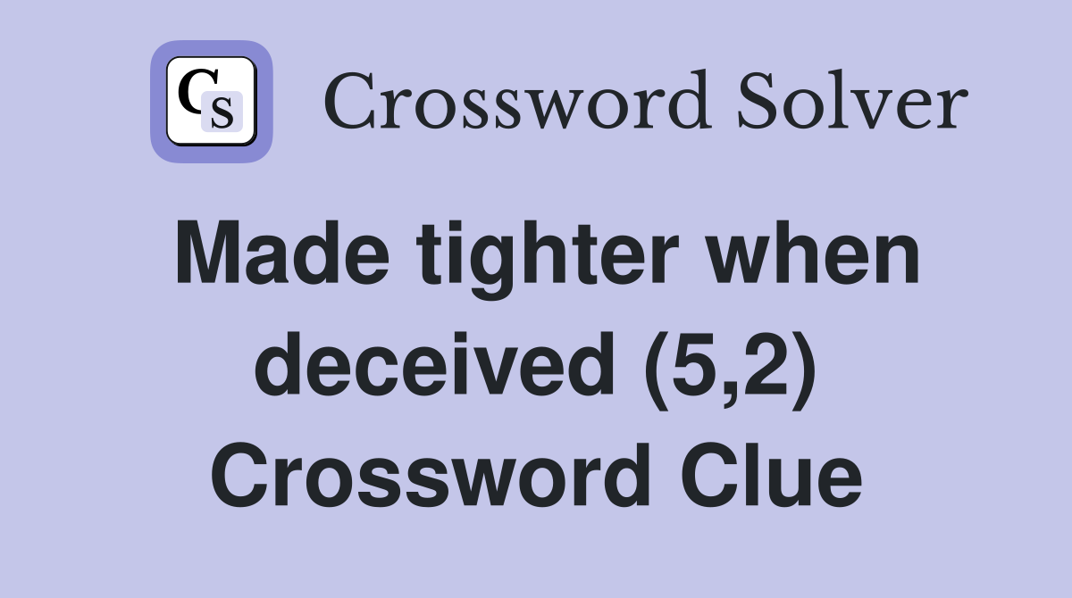 Made tighter when deceived (5,2) Crossword Clue