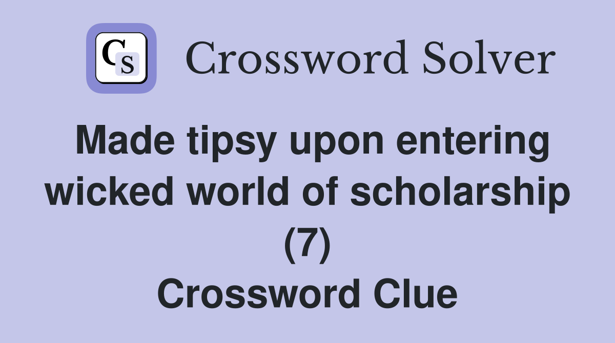 Made tipsy upon entering wicked world of scholarship (7) Crossword Clue