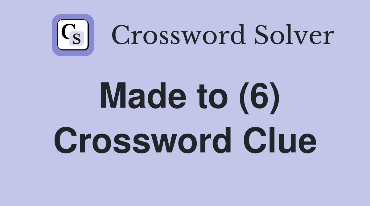 Made to (6) Crossword Clue