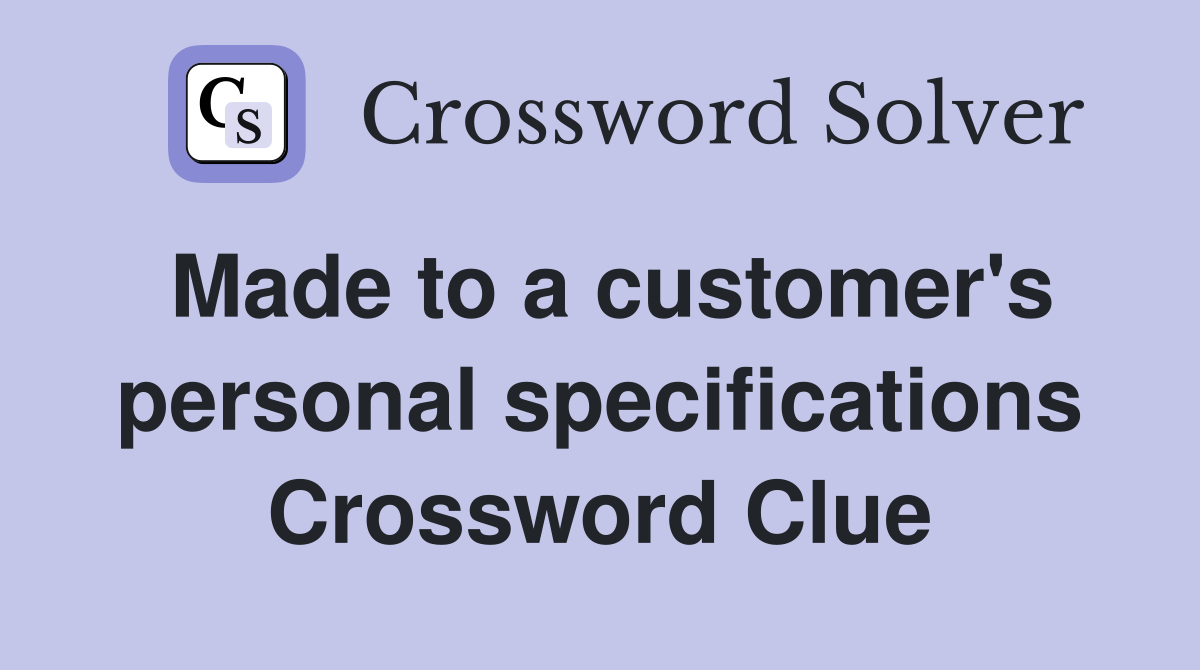 Made to a customer's personal specifications Crossword Clue