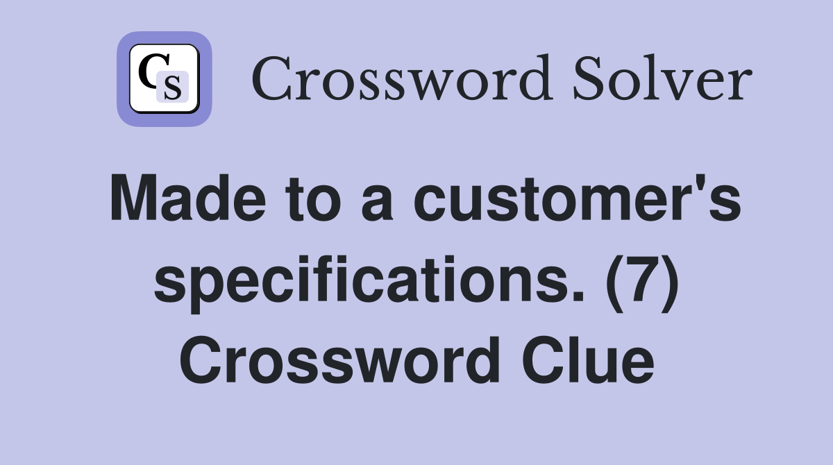 Made to a customer's specifications. (7) Crossword Clue